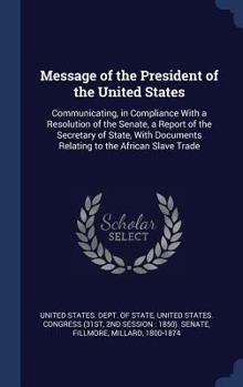 Hardcover Message of the President of the United States: Communicating, in Compliance With a Resolution of the Senate, a Report of the Secretary of State, With Book