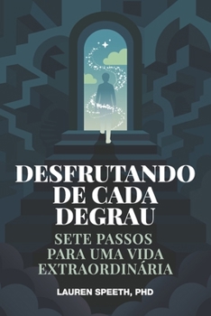 Desfrutando de Cada Degrau: Sete Passos Para Uma Vida Extraordinária