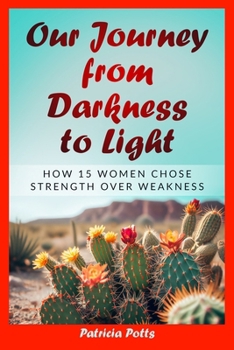 Paperback Our Journey from Darkness to Light: How 15 Women Chose Strength Over Weakness Book