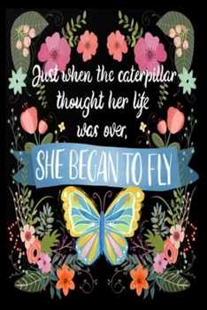 Paperback Just when the caterpillar thought her life was over, SHE BEGAN TO FLY: Lined Notebook, 110 Pages -Inspiring Quote on Black Matte Soft Cover, 6X9 inch Book