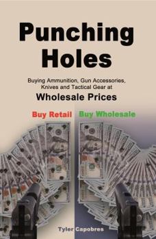 Paperback Punching Holes: Buying Ammunition, Gun Accessories, Knives and Tactical Gear at Wholesale Prices Book