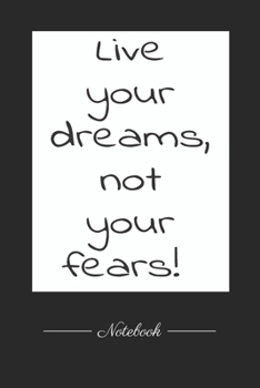 Live your dreams, not your fears!: This paperback notebook is 6 x 9 and has 120 wide ruled pages (60 sheets). High-quality paper
