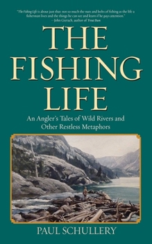 Hardcover The Fishing Life: An Angler's Tales of Wild Rivers and Other Restless Metaphors Book