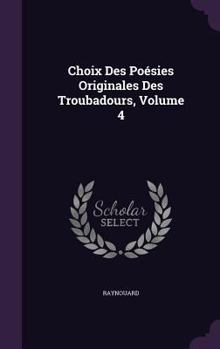 Hardcover Choix Des Poésies Originales Des Troubadours, Volume 4 Book