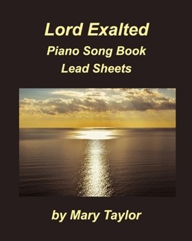 Paperback Lord Exalted Piano Song Book Lead Sheets: Praise Worship Piano Lead Sheets Fake Book