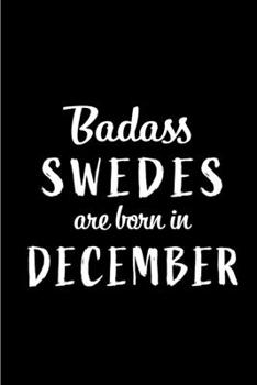 Badass Swedes are Born in December: This lined journal or notebook makes a Perfect Funny gift for Birthdays for your best friend or close associate. ( ... to Birthday Present Card or guest book )