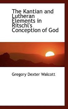 Paperback The Kantian and Lutheran Elements in Ritschl's Conception of God Book