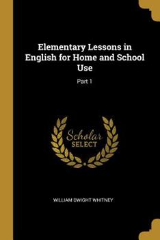 Paperback Elementary Lessons in English for Home and School Use: Part 1 Book