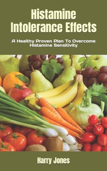 Paperback Histamine Intolerance Effects: A Healthy Proven Plan To Overcome Histamine Sensitivity Book