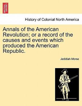 Paperback Annals of the American Revolution; Or a Record of the Causes and Events Which Produced the American Republic. Book