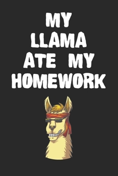 Paperback My Llama Ate My Homework Notebook: Funny Llama Gift Journal For Boys Girls Men Women and Adult Llama Lovers Book