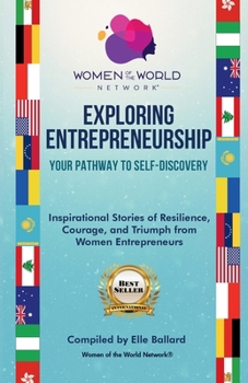 Exploring Entrepreneurship – Your Pathway to Self-Discovery: Inspirational Stories of Resilience, Courage, and Triumph from Women Entrepreneurs