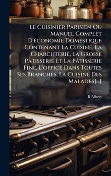 Hardcover Le Cuisinier Parisien Ou Manuel Complet D'Ã(c)conomie Domestique Contenant La Cuisine, La Charcuterie, La Grosse Pâtisserie Et La Pâtisserie Fine, L'o [French] Book