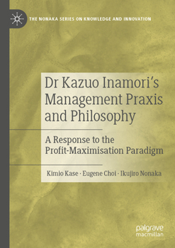 Paperback Dr Kazuo Inamori's Management PRAXIS and Philosophy: A Response to the Profit-Maximisation Paradigm Book
