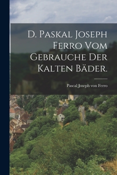 D. Paskal Joseph Ferro vom Gebrauche der kalten B�der.