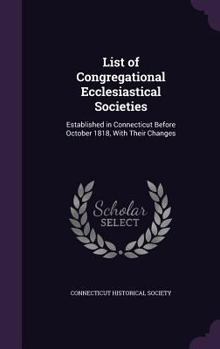 Hardcover List of Congregational Ecclesiastical Societies: Established in Connecticut Before October 1818, With Their Changes Book