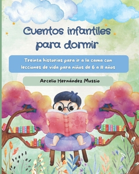Cuentos infantiles para dormir: Treinta historias para ir a la cama con lecciones de vida para niños de 6 a 11 años (Spanish Edition)