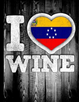 I Love Wine: Venezuela Flag in Heart Shape for Venezuelan Wine Drinking Lover - Funny Coworker Heritage Gift  Planner Daily Weekly Monthly Undated Calendar Organizer Journal