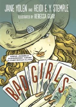 Hardcover Bad Girls: Sirens, Jezebels, Murderesses, Thieves, & Other Female Villains Book