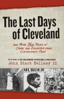 Paperback The Last Days of Cleveland: And More True Tales of Crime and Disaster from Cleveland's Past Book