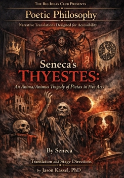 Seneca’s Thyestes: An Anima/Animus Tragedy of Pietas in Five Acts: Part of the Poetic Philosophy Series