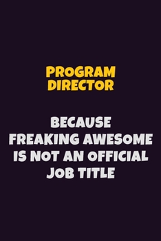 Paperback Program Director, Because Freaking Awesome Is Not An Official Job Title: 6X9 Career Pride Notebook Unlined 120 pages Writing Journal Book