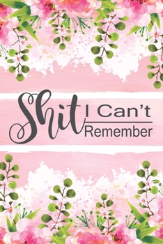Shit I Can't Remember: Secret Keeper Password Book Journal With Logbook To Track and Keep Usernames Email Address Modern Floral Cover and Online Organizer for Your Business and Personal Individual