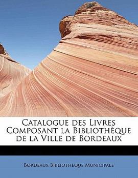 Paperback Catalogue Des Livres Composant La Bibliotheque de La Ville de Bordeaux [Catalan] Book