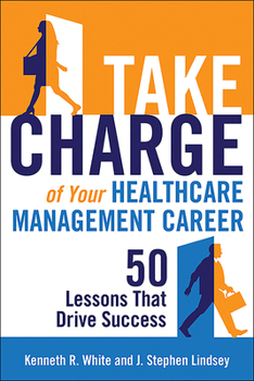 Paperback Take Charge of Your Healthcare Management Career: 50 Lessons That Drive Success Book