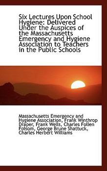 Paperback Six Lectures Upon School Hygiene: Delivered Under the Auspices of the Massachusetts Emergency and Hy Book