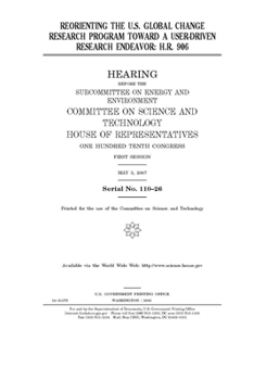 Paperback Reorienting the U.S. Global Change Research Program toward a user-driven research endeavor: H.R. 906 Book