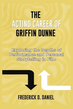 Paperback The Acting Career Of Griffin Dunne: Exploring the Depths of Performance and Personal Storytelling in Film Book