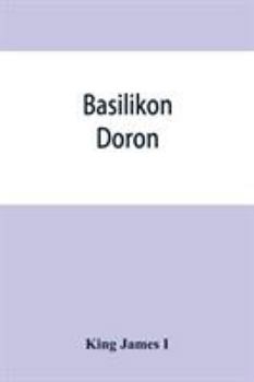 Paperback Basilikon doron; or, His majestys Instructions to his dearest sonne, Henry the Prince Book