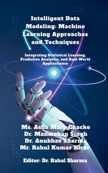 Paperback Intelligent Data Modeling: Machine Learning Approaches and Techniques: Integrating Statistical Learning, Predictive Analytics, and Real-World Applications Book