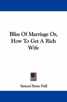 Paperback Bliss Of Marriage Or, How To Get A Rich Wife Book