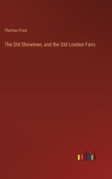 Hardcover The Old Showmen, and the Old London Fairs Book