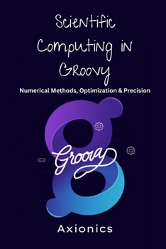Paperback Scientific Computing in Groovy: Numerical Methods, Optimization, and Precision Book