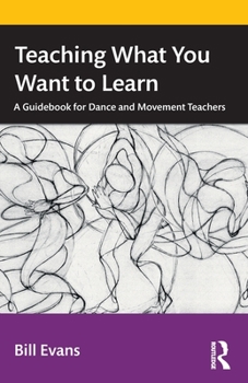 Paperback Teaching What You Want to Learn: A Guidebook for Dance and Movement Teachers Book