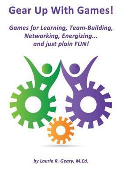 Paperback Gear Up With Games!: Games for Learning, Team-Building, Networking, Energizing... and Just Plain FUN! Book