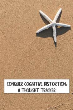 Paperback Conquer Cognitive Distortion: A Thought Tracker: track and reframe automatic negative thoughts to analyze feelings and behaviors Book
