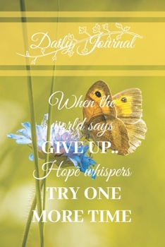 Paperback Daily Journal: When the world says GIVE UP.. Hope whispers TRY ONE MORE TIME: A lovely Daily Journal with a Butterfly theme cover and Book