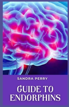 Paperback Guide to Endorphins: Endorphins are the body's natural pain relievers and mood boosters. Book