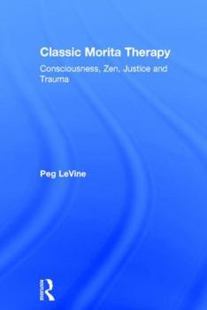 Hardcover Classic Morita Therapy: Consciousness, Zen, Justice and Trauma Book