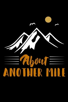 About another mile: Hiking Notebook Lined Journal to Write In, Keep Track Of Your Hikes, Blank Lined Journal 100 Pages, 6" x 9" Travel Size, Hiking Gifts