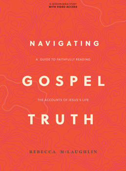 Paperback Navigating Gospel Truth - Bible Study Book with Video Access: A Guide to Faithfully Reading the Accounts of Jesus's Life Book