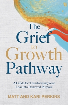 Paperback The Grief to Growth Pathway: A Guide for Transforming Your Loss into Renewed Purpose Book
