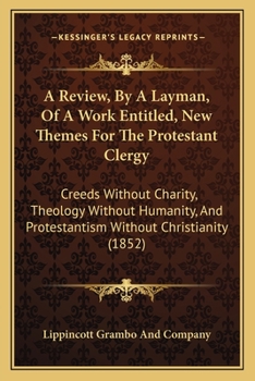 Paperback A Review, By A Layman, Of A Work Entitled, New Themes For The Protestant Clergy: Creeds Without Charity, Theology Without Humanity, And Protestantism Book