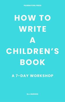 Paperback How to Write a Children's Book: A 7-Day Workshop Book