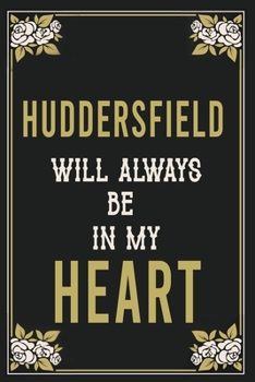 Huddersfield Will Always Be In My Heart  : Lined Writing Notebook Journal For people from Huddersfield , 120 Pages,(6x9), Simple Freen Flower With ... ... Women, School Teacher, mom, wife, aunt.