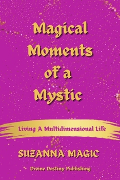 Paperback Magical Moments of a Mystic: Living a Multidimensional Life Book